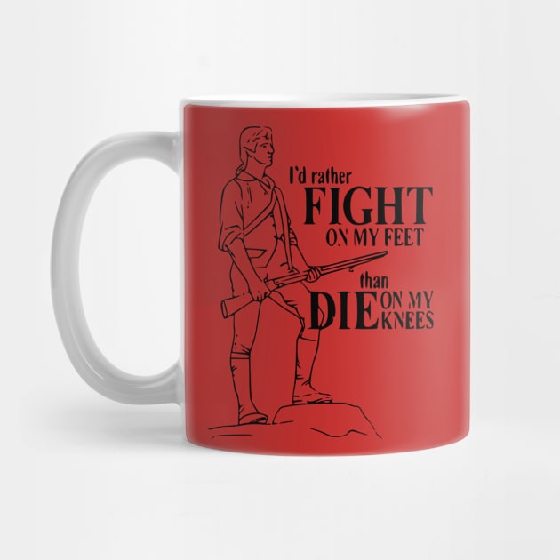 I'd rather fight on my feet than die on my knees by bumblethebee